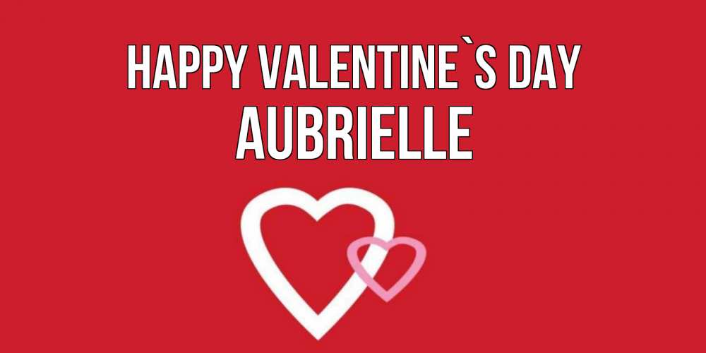 Greetings card с именем, Aubrielle Happy Valentine`s Day Красненькая валентинка для влюбленных Greetings with text for free download 